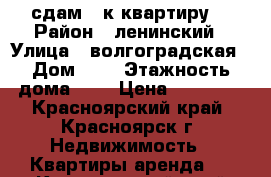 сдам 1 к квартиру  › Район ­ ленинский › Улица ­ волгоградская › Дом ­ 4 › Этажность дома ­ 2 › Цена ­ 11 000 - Красноярский край, Красноярск г. Недвижимость » Квартиры аренда   . Красноярский край,Красноярск г.